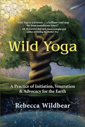Wild Yoga: A Practice of Initiation, Veneration & Advocacy for the Earth
