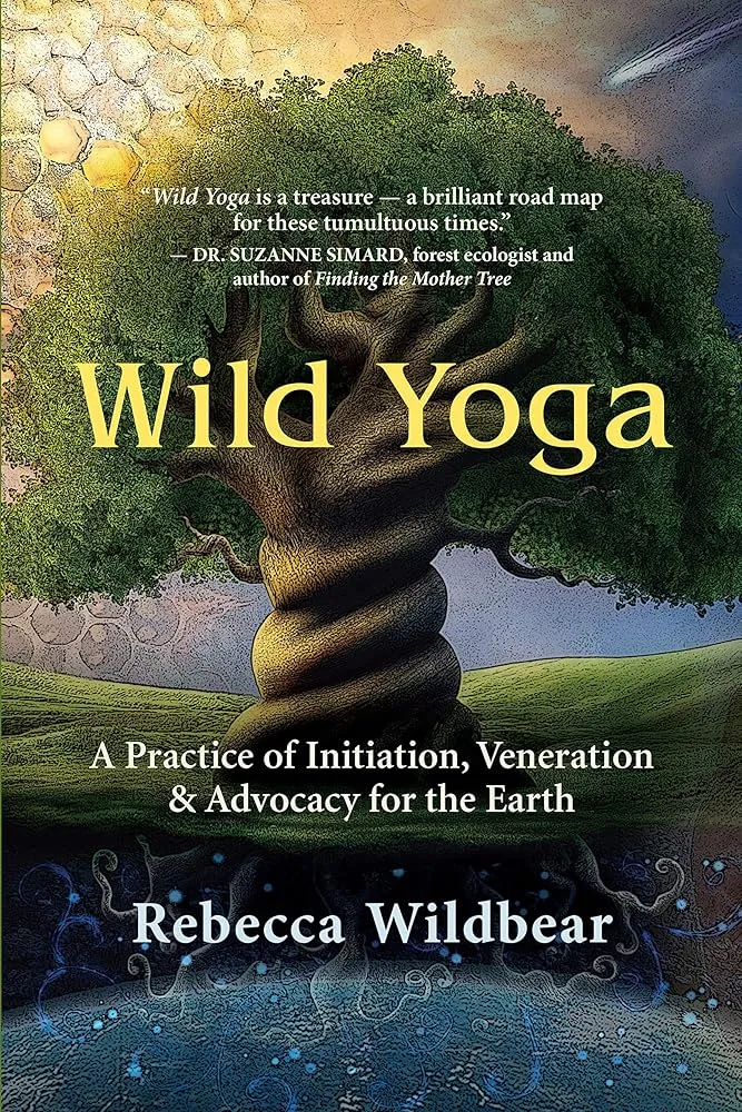 Wild Yoga: A Practice of Initiation, Veneration & Advocacy for the Earth